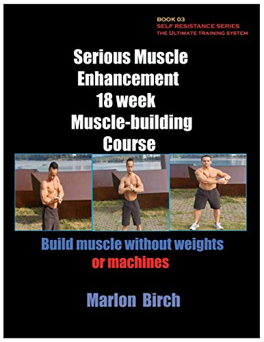 Serious Muscle Enhancement 18 week Muscle building course (Self Resistance, Band 3) von Birch Tree Publishing